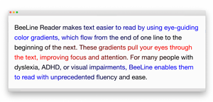 This image depicts how Beeline Reader makes written digital content more accessbile using eye guiding color gradients flowing from the end of one line to the beginning of the next.